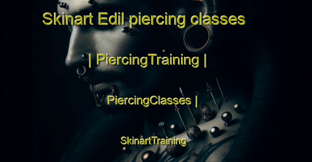 Skinart Edil piercing classes | PiercingTraining | PiercingClasses | SkinartTraining-Turkey